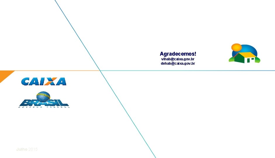 Agradecemos! vihab@caixa. gov. br dehab@caixa. gov. br Julho 2015 