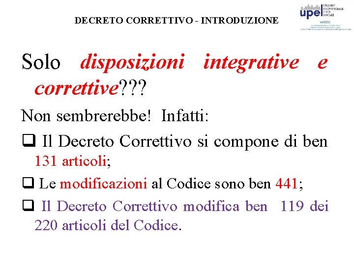 DECRETO CORRETTIVO - INTRODUZIONE Solo disposizioni integrative e correttive? ? ? Non sembrerebbe! Infatti: