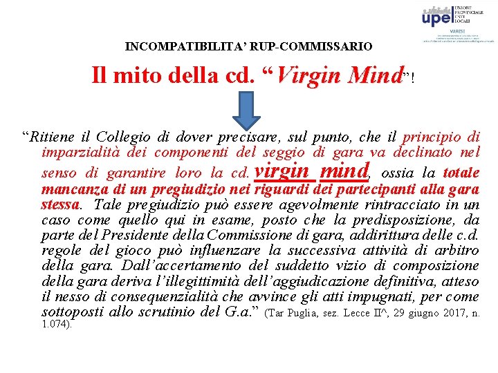 INCOMPATIBILITA’ RUP-COMMISSARIO Il mito della cd. “Virgin Mind”! “Ritiene il Collegio di dover precisare,