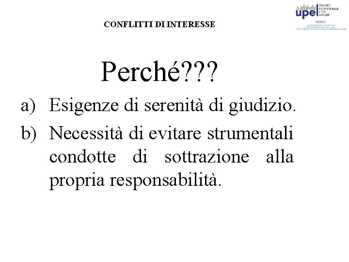 CONFLITTI DI INTERESSE Perché? ? ? a) Esigenze di serenità di giudizio. b) Necessità