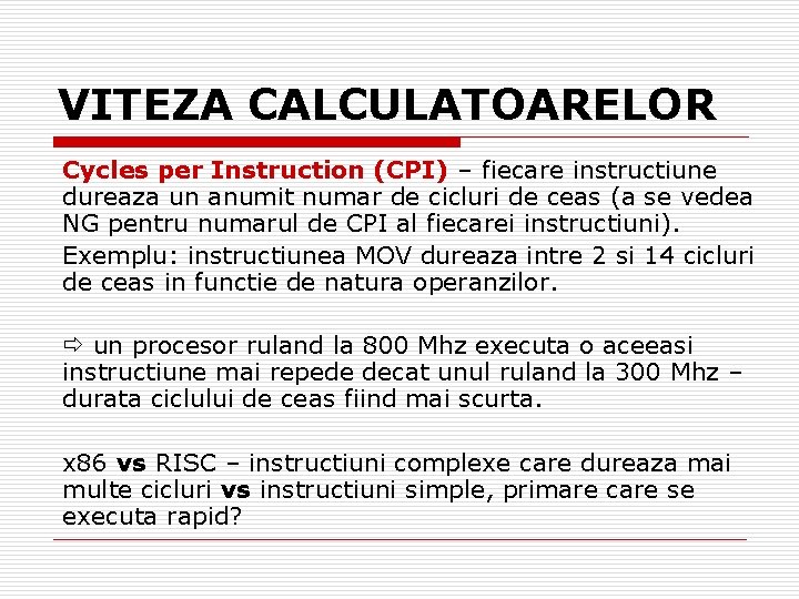 VITEZA CALCULATOARELOR Cycles per Instruction (CPI) – fiecare instructiune dureaza un anumit numar de