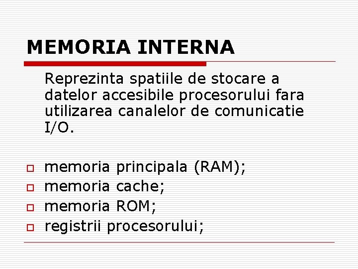 MEMORIA INTERNA Reprezinta spatiile de stocare a datelor accesibile procesorului fara utilizarea canalelor de