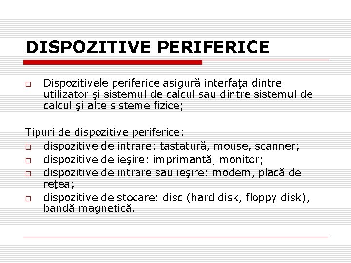 DISPOZITIVE PERIFERICE o Dispozitivele periferice asigură interfaţa dintre utilizator şi sistemul de calcul sau