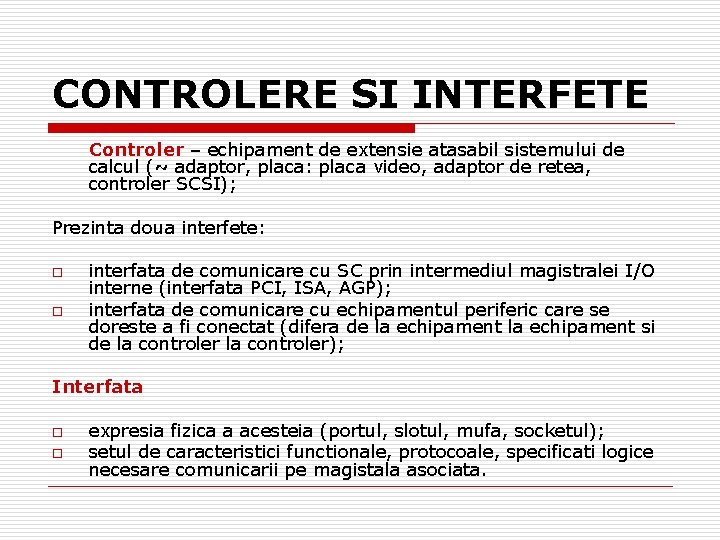 CONTROLERE SI INTERFETE Controler – echipament de extensie atasabil sistemului de calcul (~ adaptor,