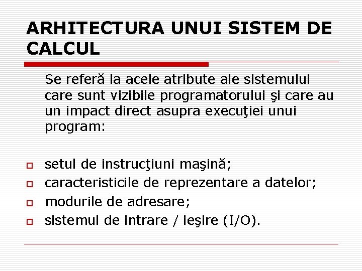 ARHITECTURA UNUI SISTEM DE CALCUL Se referă la acele atribute ale sistemului care sunt