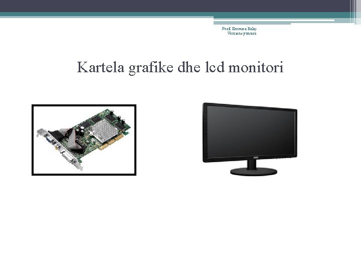 Prof. Eremira Balaj Verzioni punues Kartela grafike dhe lcd monitori 