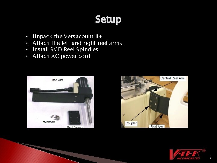 Setup • • Unpack the Versacount II+. Attach the left and right reel arms.