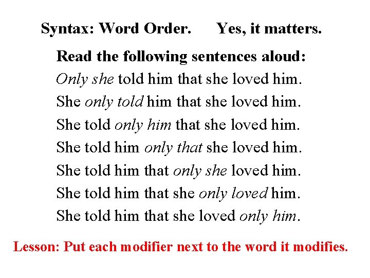 Syntax: Word Order. Yes, it matters. Read the following sentences aloud: Only she told