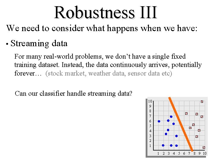 Robustness III We need to consider what happens when we have: • Streaming data