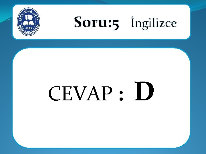 Soru: 5 İngilizce CEVAP : D 