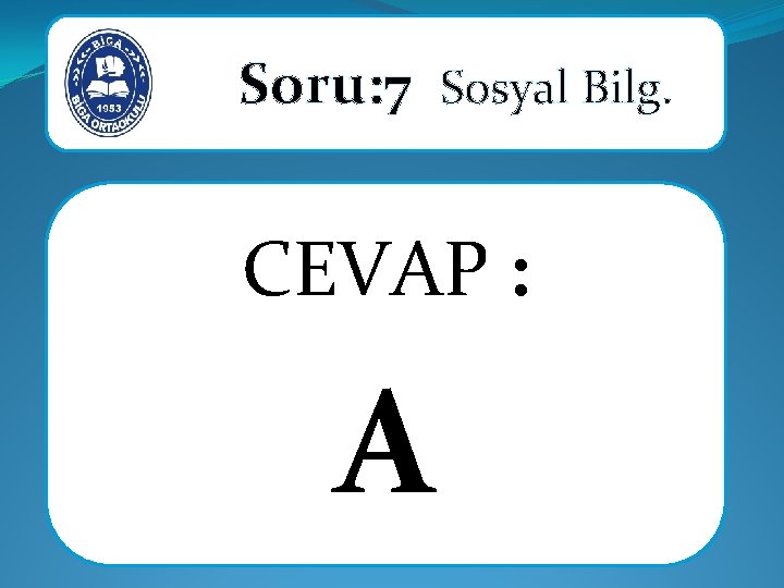 Soru: 7 Sosyal Bilg. CEVAP : A 