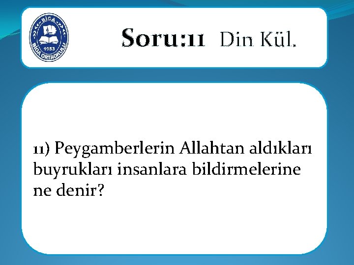 Soru: 11 Din Kül. 11) Peygamberlerin Allahtan aldıkları buyrukları insanlara bildirmelerine ne denir? 