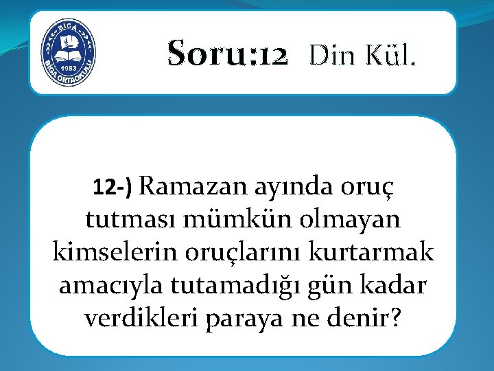 Soru: 12 Din Kül. 12 -) Ramazan ayında oruç tutması mümkün olmayan kimselerin oruçlarını