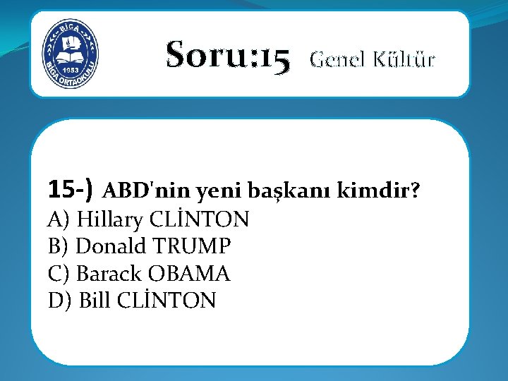 Soru: 15 15 -) Genel Kültür ABD'nin yeni başkanı kimdir? A) Hillary CLİNTON B)