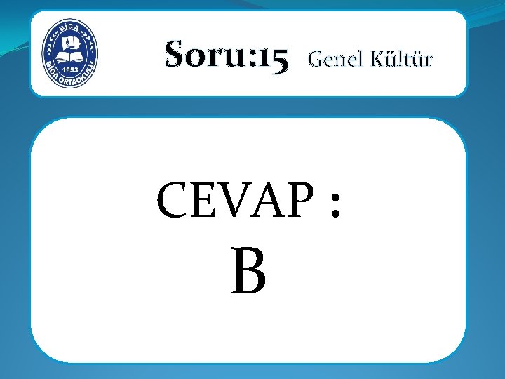 Soru: 15 Genel Kültür CEVAP : B 