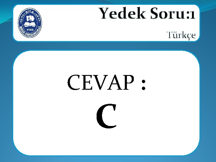 Yedek Soru: 1 Türkçe CEVAP : C 