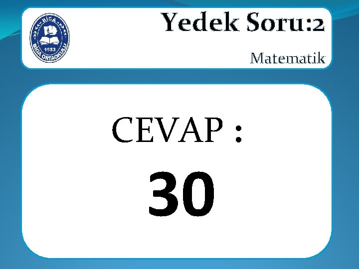 Yedek Soru: 2 Matematik CEVAP : 30 