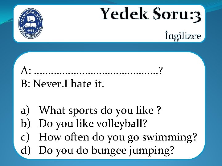 Yedek Soru: 3 İngilizce A: . . . ? B: Never. I hate it.