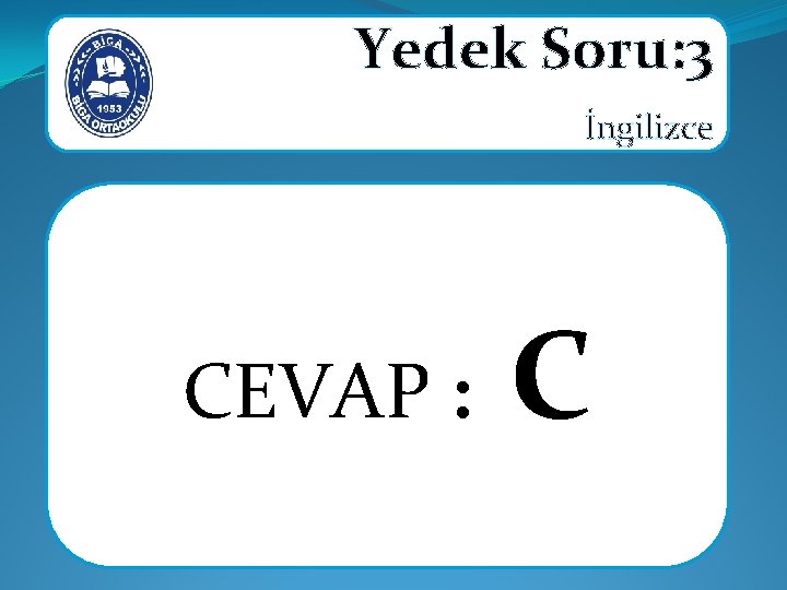 Yedek Soru: 3 İngilizce CEVAP : C 