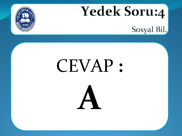 Yedek Soru: 4 Sosyal Bil. CEVAP : A 