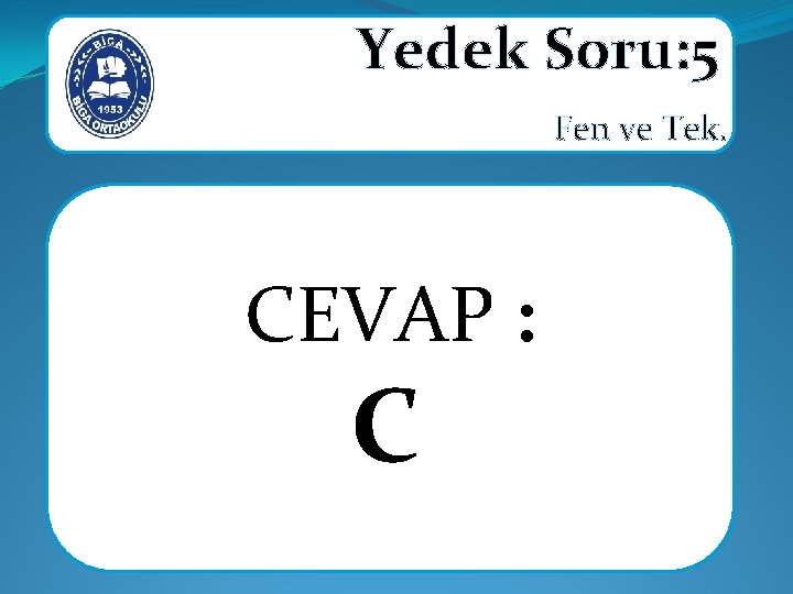 Yedek Soru: 5 Fen ve Tek. CEVAP : C 