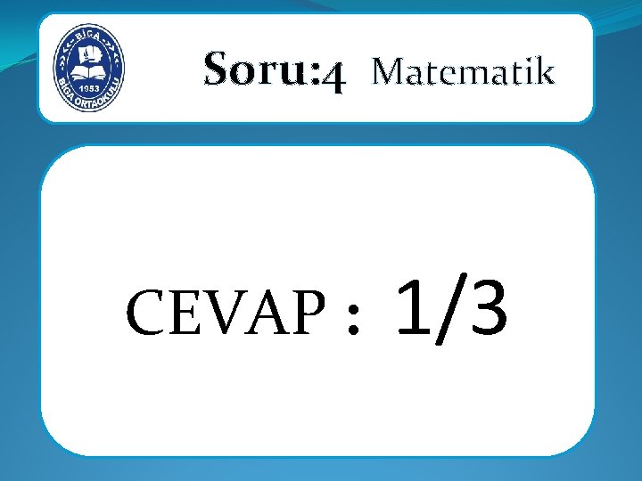 Soru: 4 Matematik CEVAP : 1/3 