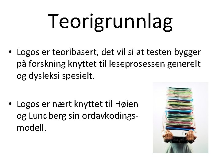 Teorigrunnlag • Logos er teoribasert, det vil si at testen bygger på forskning knyttet Teorigrunnlag • Logos er teoribasert, det vil si at testen bygger på forskning knyttet