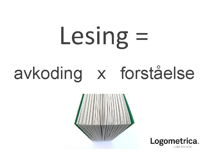 Lesing = avkoding x forståelse Lesing = avkoding x forståelse