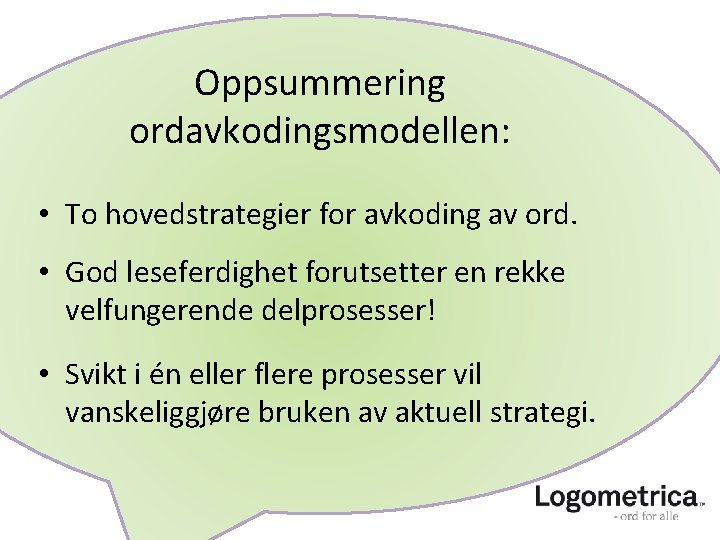 Oppsummering ordavkodingsmodellen: • To hovedstrategier for avkoding av ord. • God leseferdighet forutsetter en Oppsummering ordavkodingsmodellen: • To hovedstrategier for avkoding av ord. • God leseferdighet forutsetter en