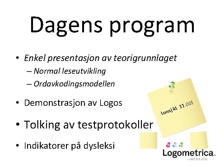 Dagens program • Enkel presentasjon av teorigrunnlaget – Normal leseutvikling – Ordavkodingsmodellen • Demonstrasjon Dagens program • Enkel presentasjon av teorigrunnlaget – Normal leseutvikling – Ordavkodingsmodellen • Demonstrasjon