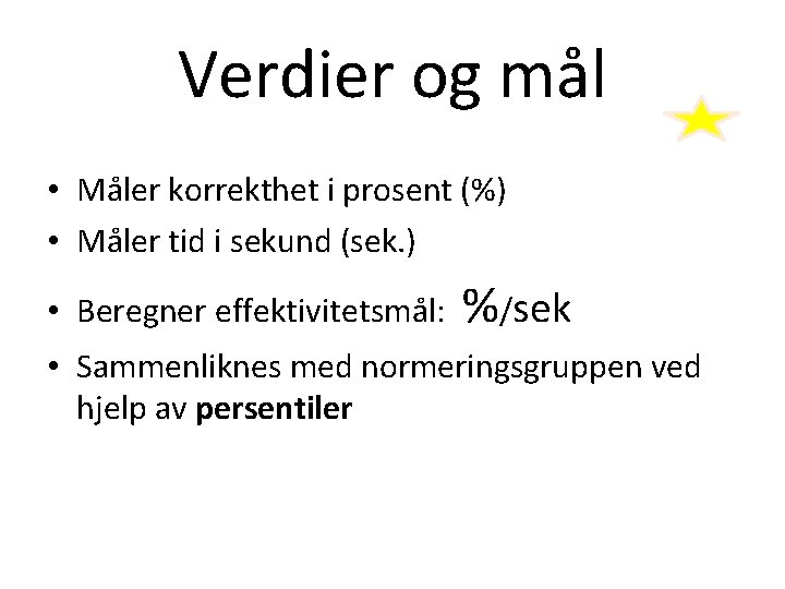 Verdier og mål • Måler korrekthet i prosent (%) • Måler tid i sekund Verdier og mål • Måler korrekthet i prosent (%) • Måler tid i sekund