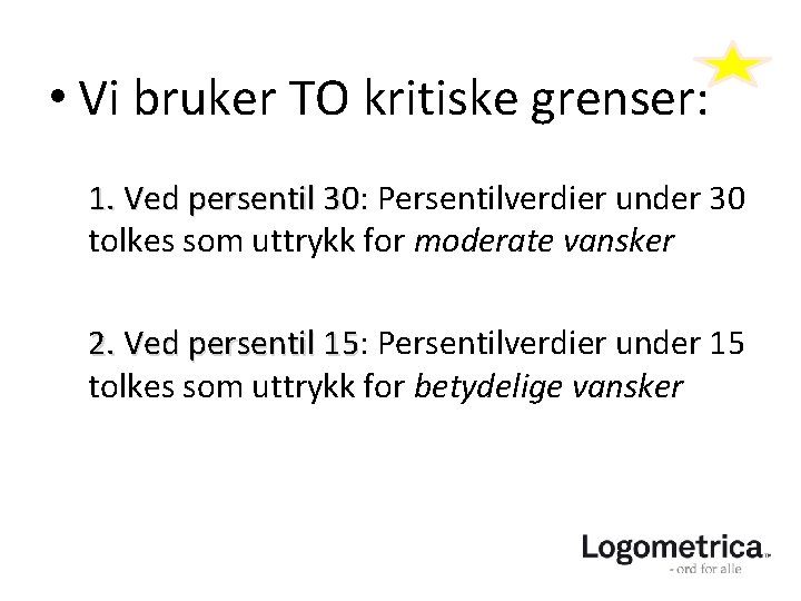 • Vi bruker TO kritiske grenser: 1. Ved persentil 30: 30 Persentilverdier under • Vi bruker TO kritiske grenser: 1. Ved persentil 30: 30 Persentilverdier under