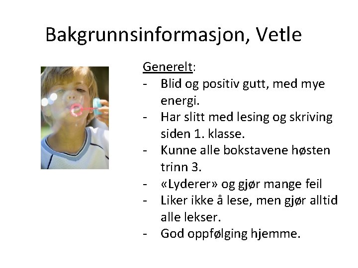 Bakgrunnsinformasjon, Vetle Generelt: - Blid og positiv gutt, med mye energi. - Har slitt Bakgrunnsinformasjon, Vetle Generelt: - Blid og positiv gutt, med mye energi. - Har slitt