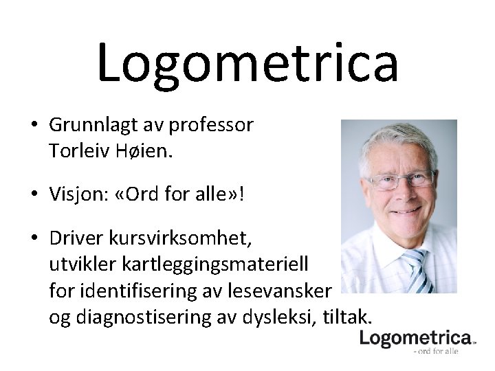 Logometrica • Grunnlagt av professor Torleiv Høien. • Visjon: «Ord for alle» ! • Logometrica • Grunnlagt av professor Torleiv Høien. • Visjon: «Ord for alle» ! •