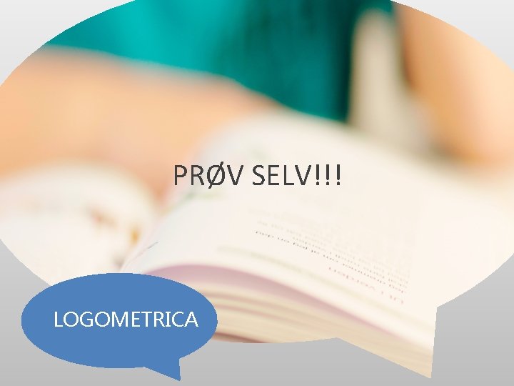 PRØV SELV!!! LOGOMETRICA PRØV SELV!!! LOGOMETRICA