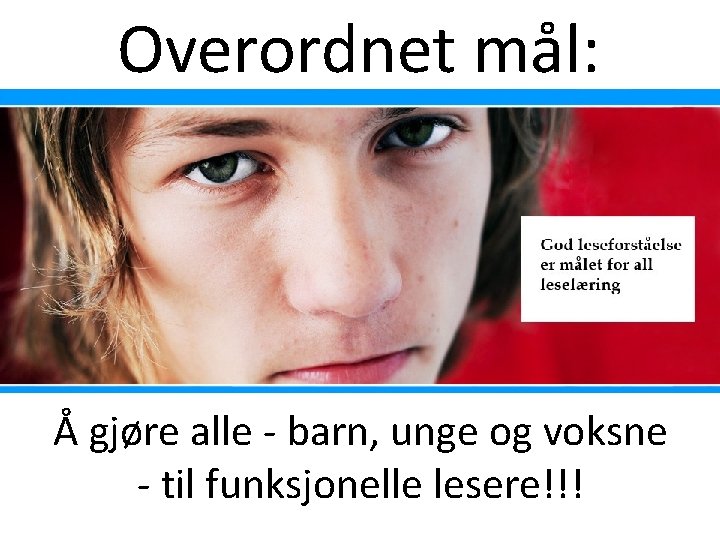 Overordnet mål: Å gjøre alle - barn, unge og voksne - til funksjonelle lesere!!! Overordnet mål: Å gjøre alle - barn, unge og voksne - til funksjonelle lesere!!!
