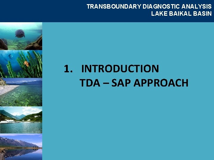 TRANSBOUNDARY DIAGNOSTIC ANALYSIS LAKE BAIKAL BASIN 1. INTRODUCTION TDA – SAP APPROACH 