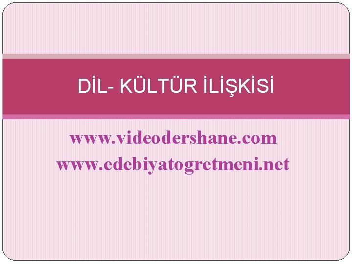 DİL- KÜLTÜR İLİŞKİSİ www. videodershane. com www. edebiyatogretmeni. net 