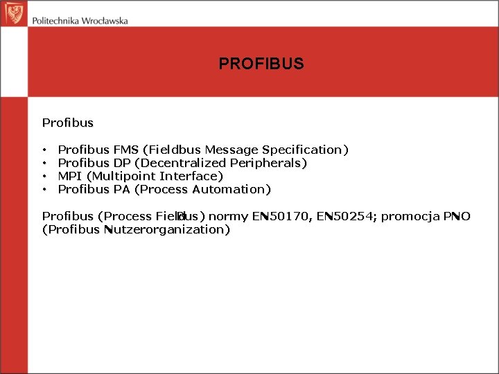 PROFIBUS Profibus • • Profibus FMS (Fieldbus Message Specification) Profibus DP (Decentralized Peripherals) MPI