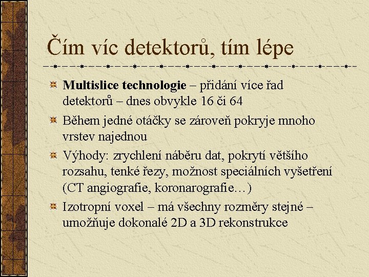 Čím víc detektorů, tím lépe Multislice technologie – přidání více řad detektorů – dnes Čím víc detektorů, tím lépe Multislice technologie – přidání více řad detektorů – dnes