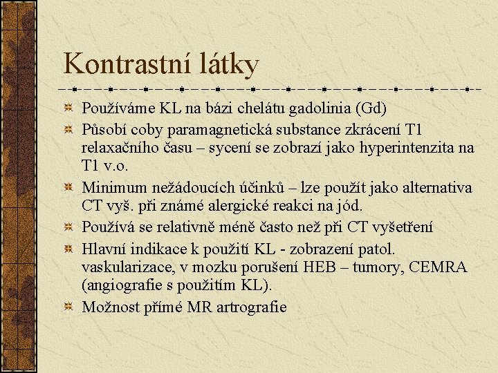 Kontrastní látky Používáme KL na bázi chelátu gadolinia (Gd) Působí coby paramagnetická substance zkrácení Kontrastní látky Používáme KL na bázi chelátu gadolinia (Gd) Působí coby paramagnetická substance zkrácení