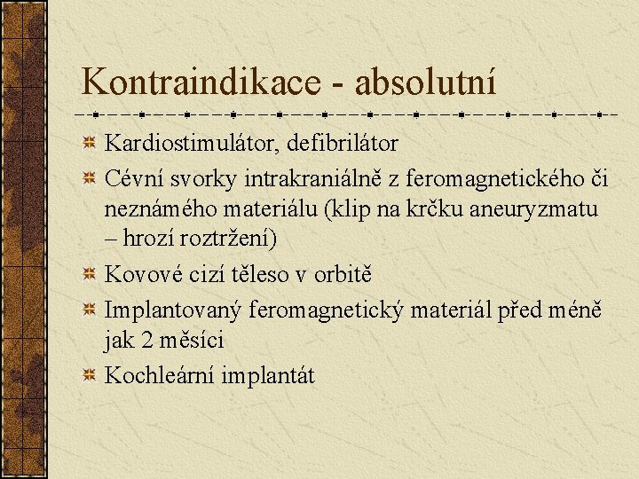 Kontraindikace - absolutní Kardiostimulátor, defibrilátor Cévní svorky intrakraniálně z feromagnetického či neznámého materiálu (klip Kontraindikace - absolutní Kardiostimulátor, defibrilátor Cévní svorky intrakraniálně z feromagnetického či neznámého materiálu (klip