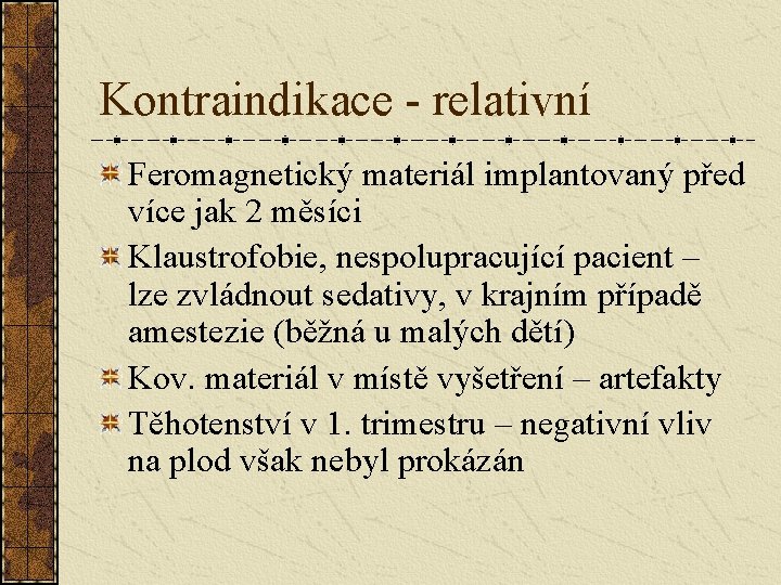 Kontraindikace - relativní Feromagnetický materiál implantovaný před více jak 2 měsíci Klaustrofobie, nespolupracující pacient Kontraindikace - relativní Feromagnetický materiál implantovaný před více jak 2 měsíci Klaustrofobie, nespolupracující pacient