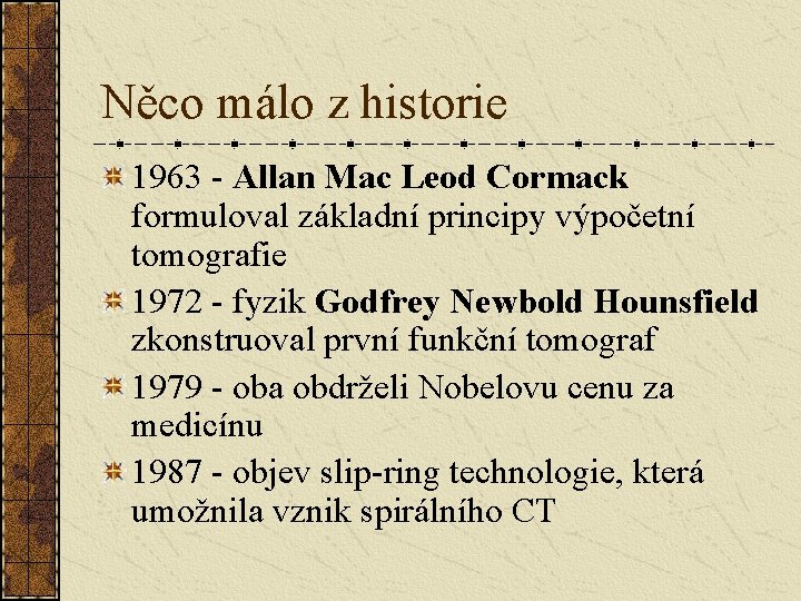 Něco málo z historie 1963 - Allan Mac Leod Cormack formuloval základní principy výpočetní Něco málo z historie 1963 - Allan Mac Leod Cormack formuloval základní principy výpočetní