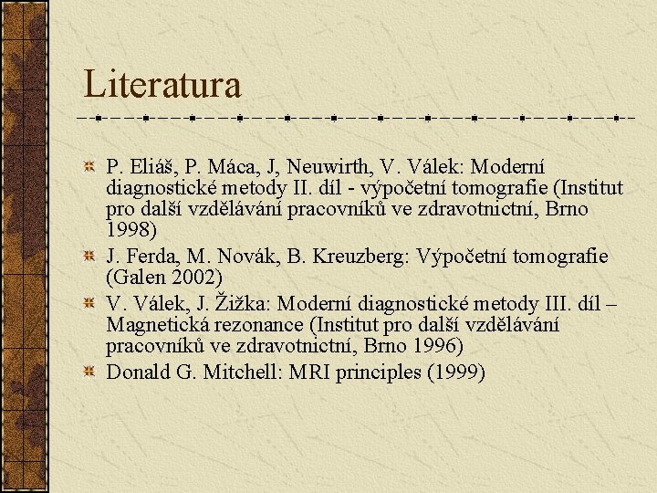Literatura P. Eliáš, P. Máca, J, Neuwirth, V. Válek: Moderní diagnostické metody II. díl Literatura P. Eliáš, P. Máca, J, Neuwirth, V. Válek: Moderní diagnostické metody II. díl