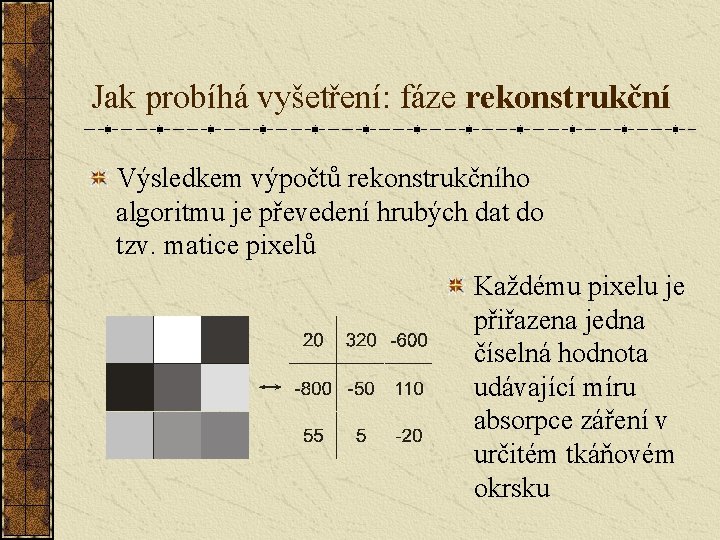 Jak probíhá vyšetření: fáze rekonstrukční Výsledkem výpočtů rekonstrukčního algoritmu je převedení hrubých dat do Jak probíhá vyšetření: fáze rekonstrukční Výsledkem výpočtů rekonstrukčního algoritmu je převedení hrubých dat do