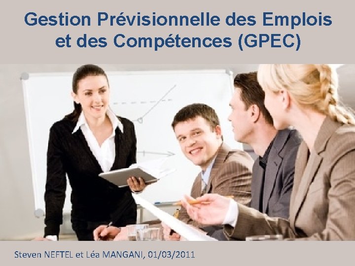 Gestion Prévisionnelle des Emplois et des Compétences (GPEC) Steven NEFTEL et Léa MANGANI, 01/03/2011