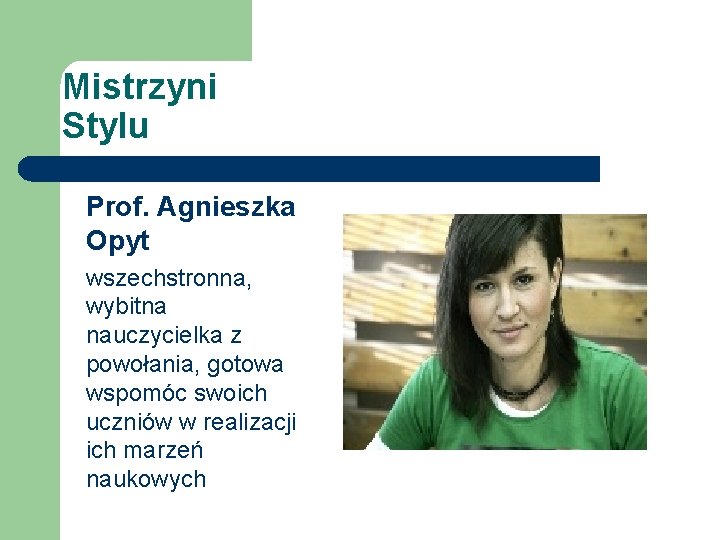 Mistrzyni Stylu Prof. Agnieszka Opyt wszechstronna, wybitna nauczycielka z powołania, gotowa wspomóc swoich uczniów