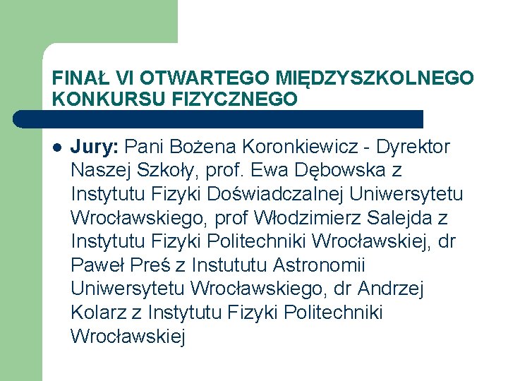 FINAŁ VI OTWARTEGO MIĘDZYSZKOLNEGO KONKURSU FIZYCZNEGO l Jury: Pani Bożena Koronkiewicz - Dyrektor Naszej