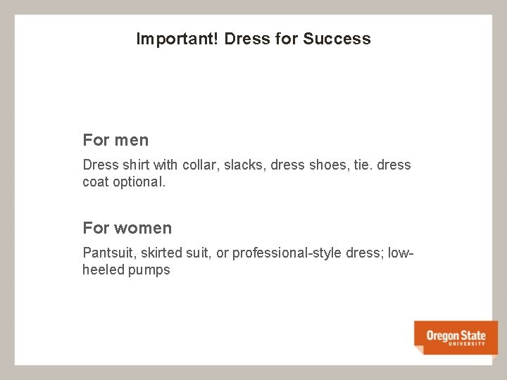 Important! Dress for Success For men Dress shirt with collar, slacks, dress shoes, tie.